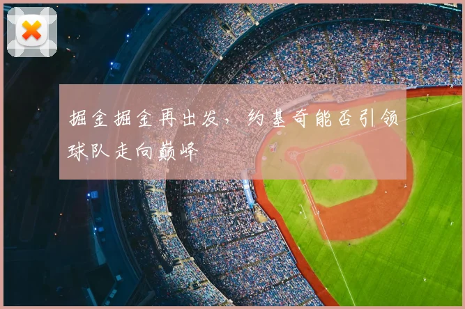 掘金掘金再出发，约基奇能否引领球队走向巅峰