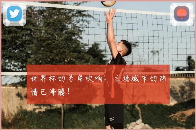 世界杯的号角吹响，主场城市的热情已沸腾！