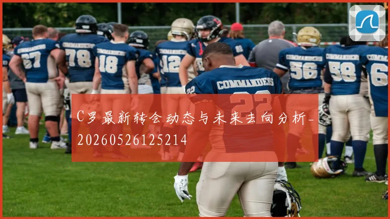C罗最新转会动态与未来去向分析_20260526125214