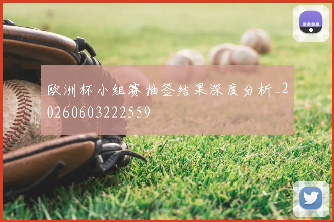 欧洲杯小组赛抽签结果深度分析_20260603222559